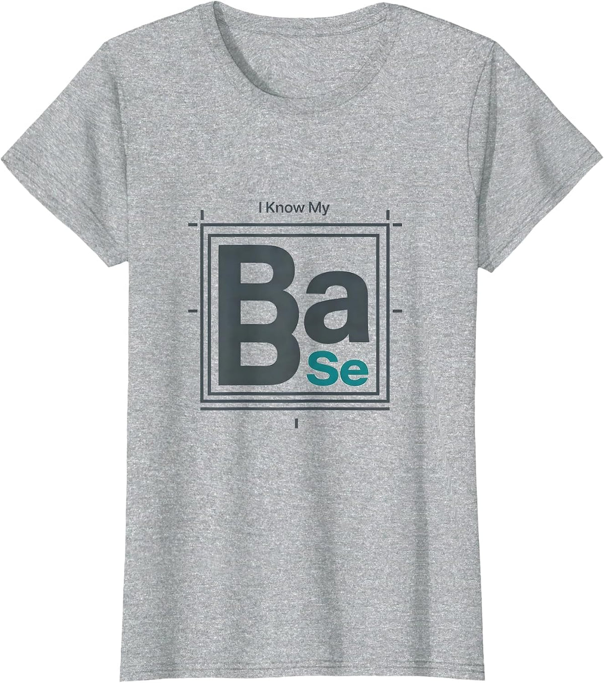 Women's I Know My BaSe Funny Chemistry Pun Science Nerd Gift T-Shirt - Heather Grey