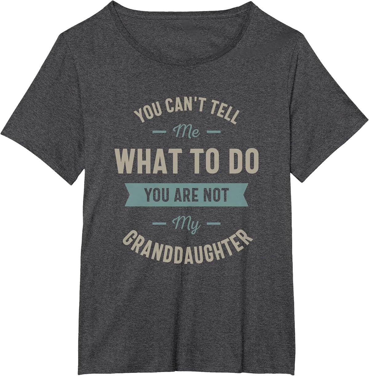 You Can't Tell me What to do You are not My Granddaughter T-Shirt - Dark Heather Grey