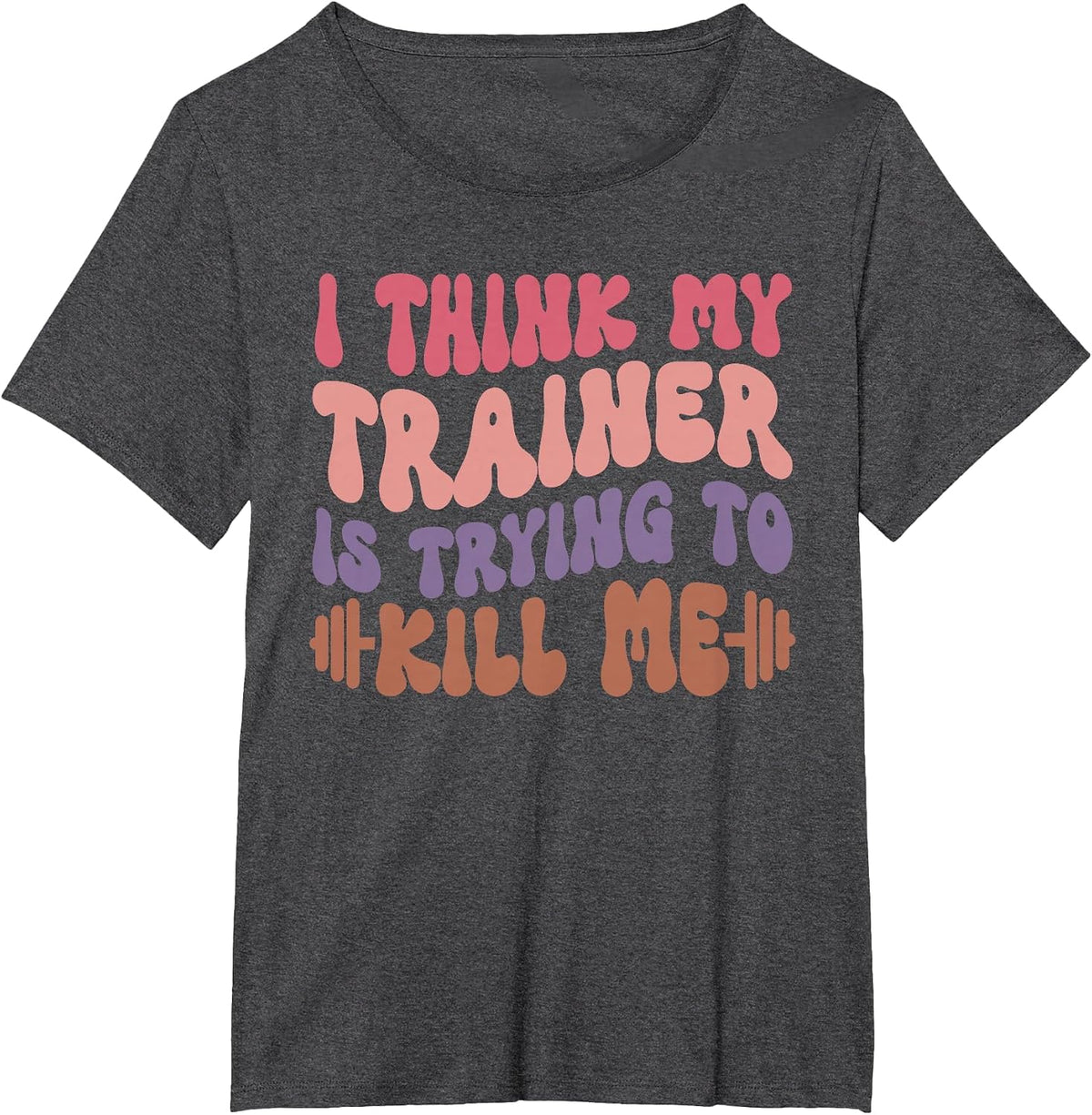 I Think My Trainer is Trying to Kill Me Funny Gymer Girls T-Shirt - Dark Heather Grey
