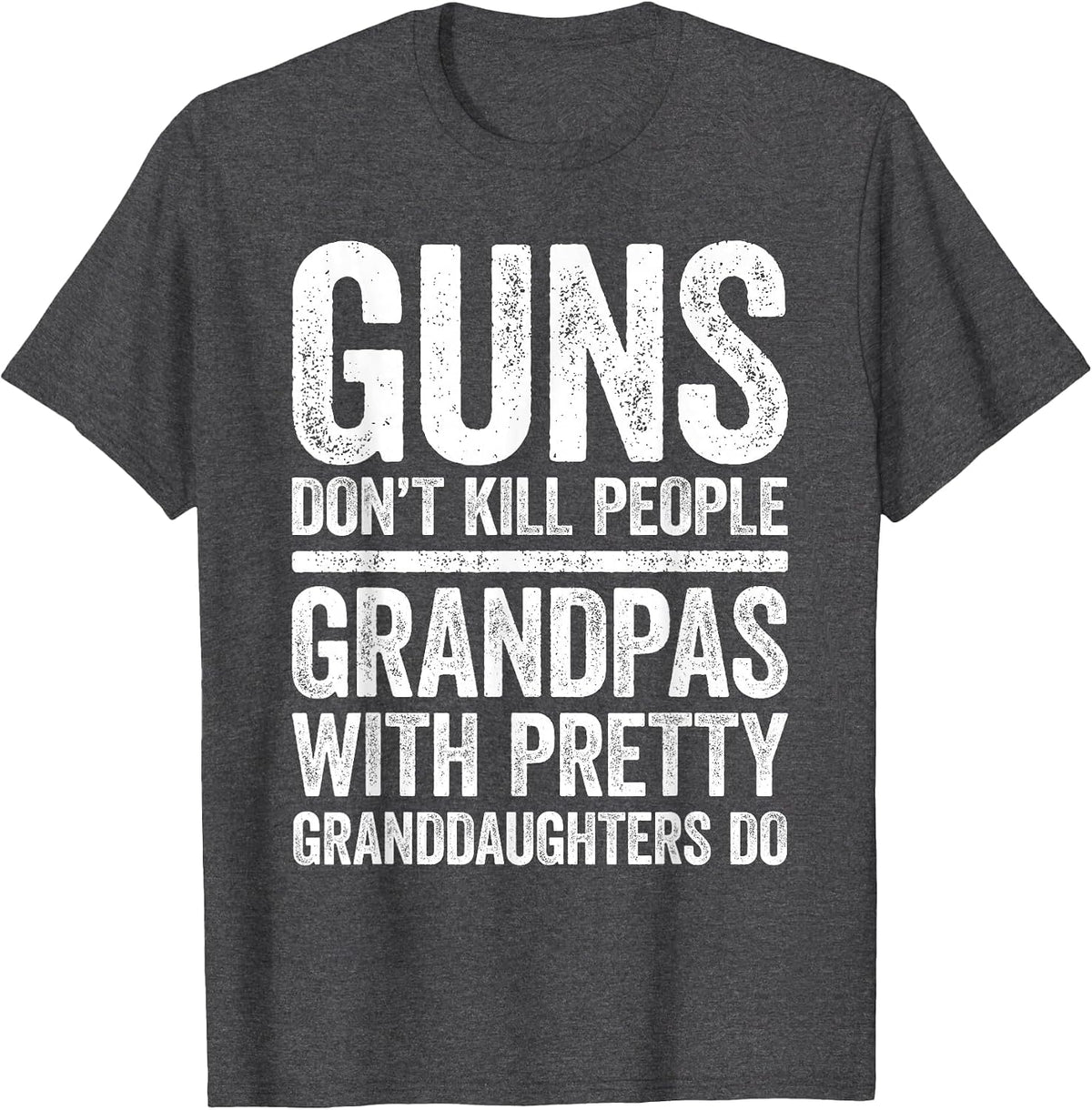 Guns Don't Kill People Grandpas Pretty Daughters Do Shirt T-Shirt - Dark Heather Grey