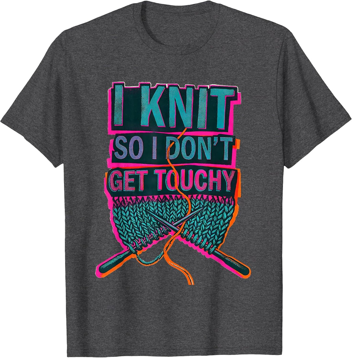 I Knit So I Don't Get Touchy Funny Knitting Humor T-Shirt - Dark Heather Grey