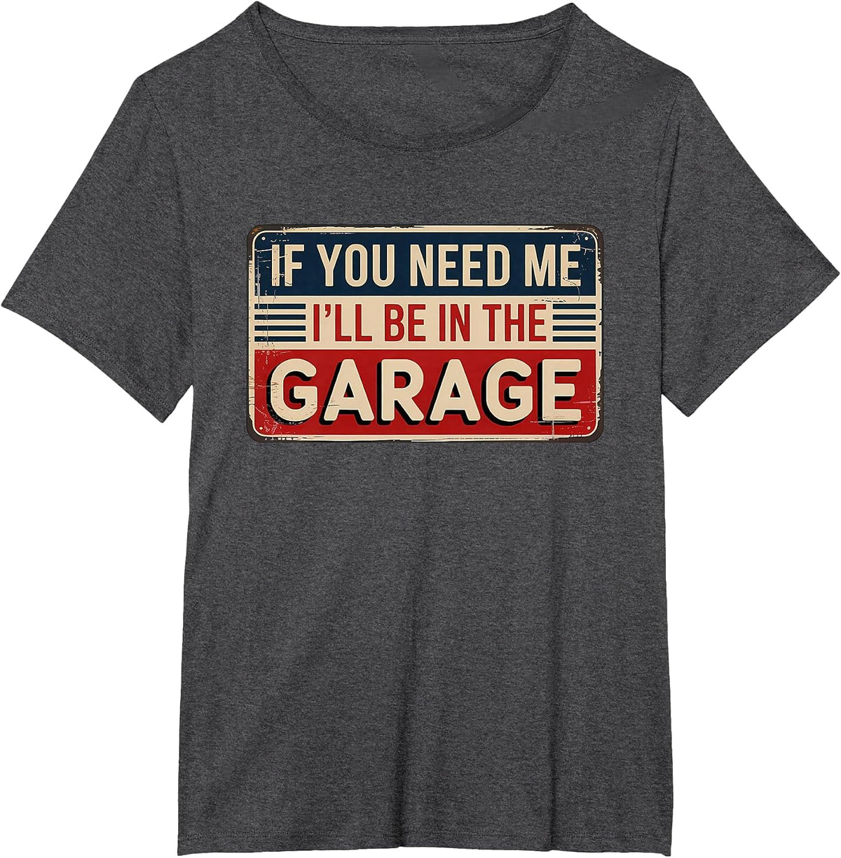 If You Need Me I'll Be in The Garage T-Shirt - Dark Heather Grey