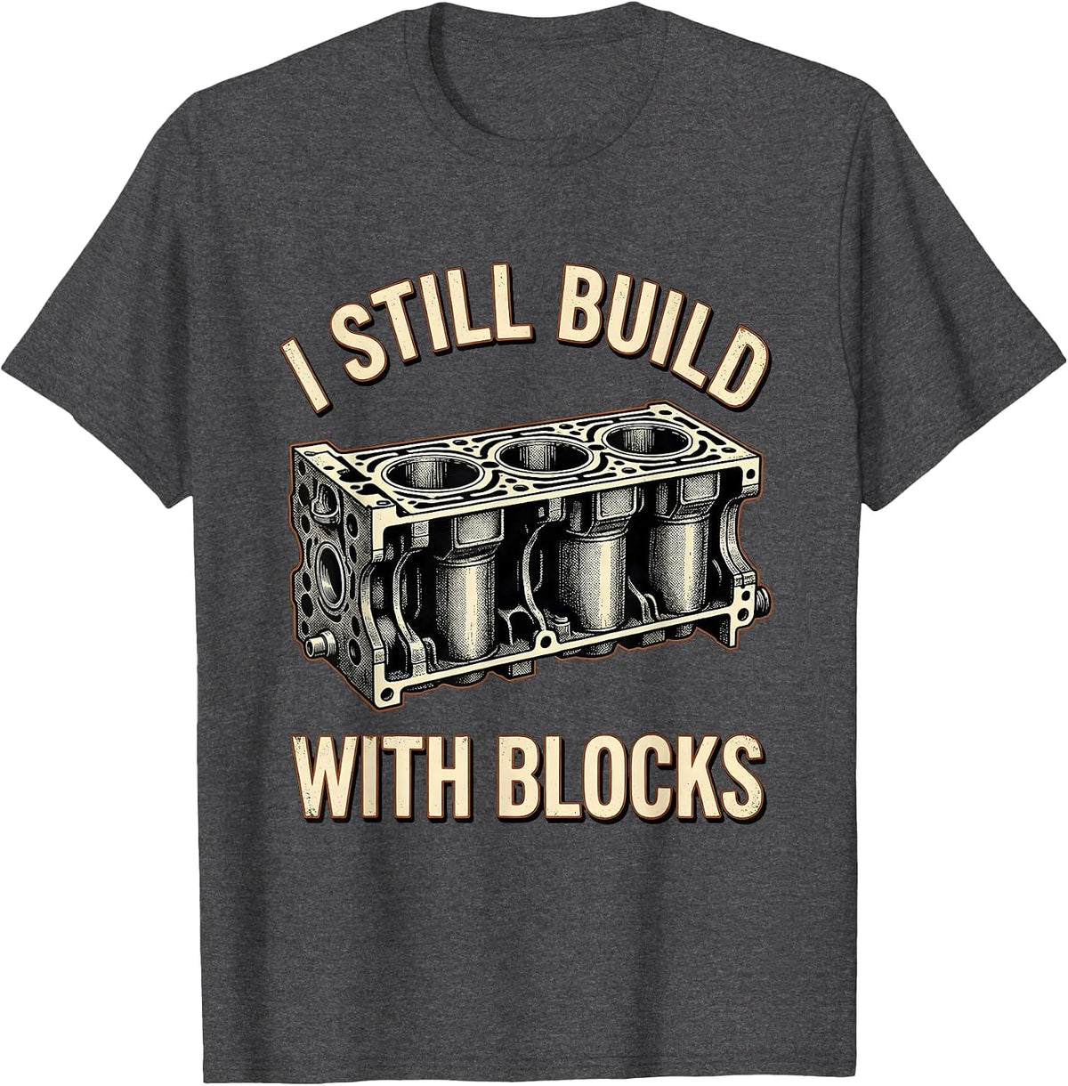 I Still Build With Blocks Vintage Mechanic Engine Block Pun T-Shirt - Dark Heather Grey
