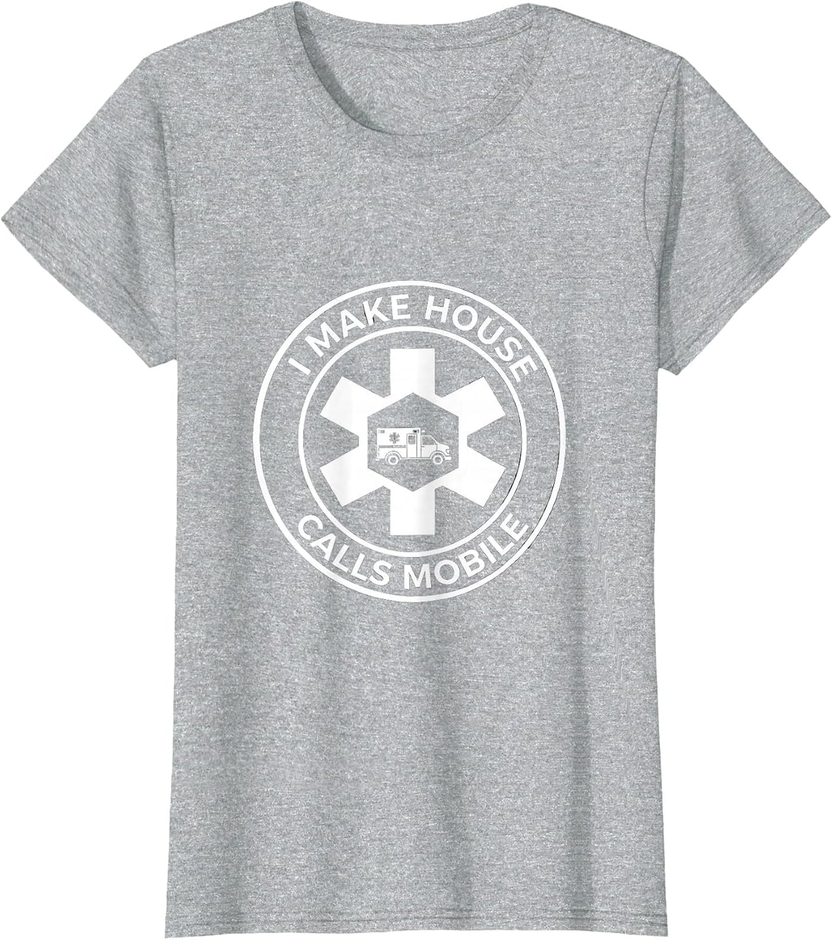 I Make House Calls Mobile Funny EMT Paramedic Gift T-Shirt - Heather Grey