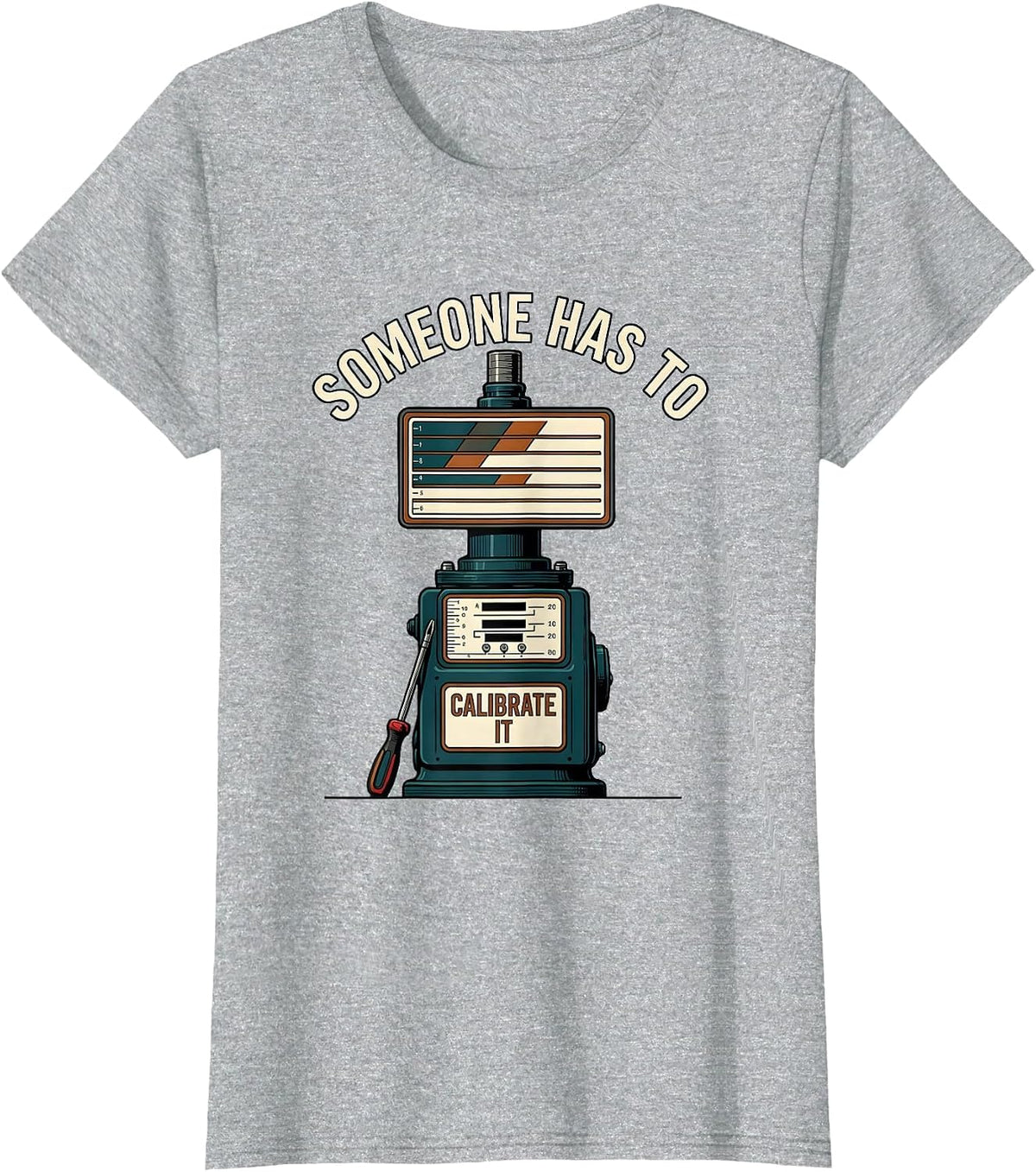 Someone Has To Calibrate It Funny Lab Tech Scientist Humor T-Shirt - Heather Grey