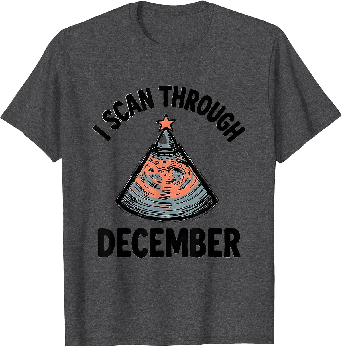 Men's I Scan Through December Funny Sonographer Ultrasound Tech T-Shirt - Dark Heather Grey