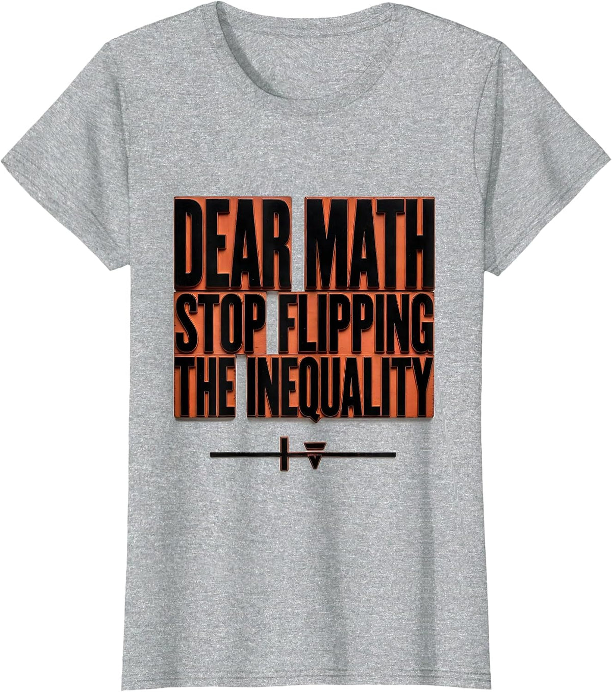 Dear Math, Stop Flipping The Inequality Math Teacher T-Shirt - Heather Grey