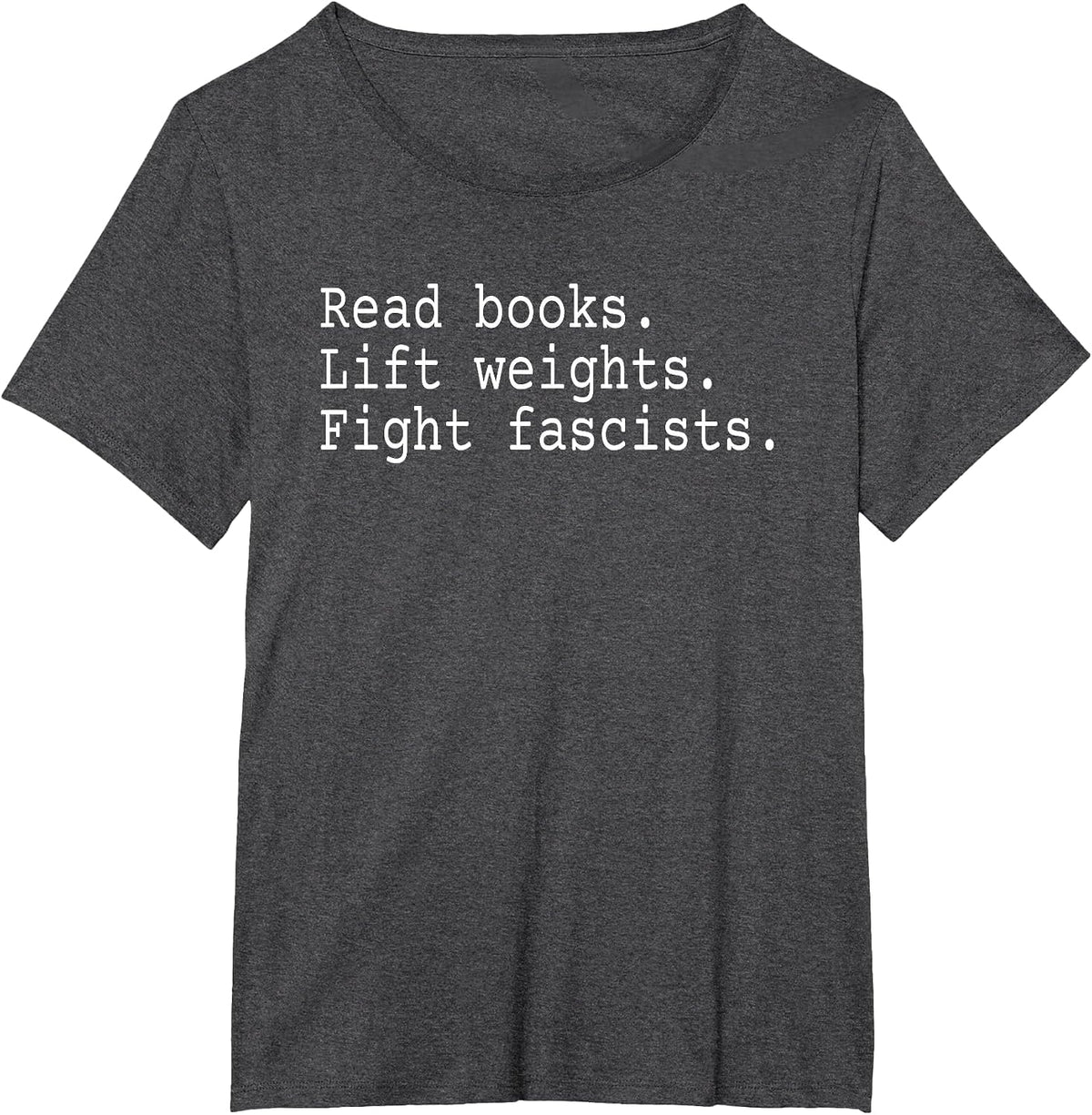 Read Books Lift Weights Fight Fascists T-Shirt - Dark Heather Grey