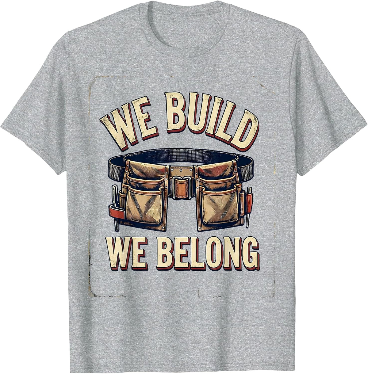 Men's We Build We Belong Vintage Union Labor Day Worker Pride T-Shirt - Heather Grey