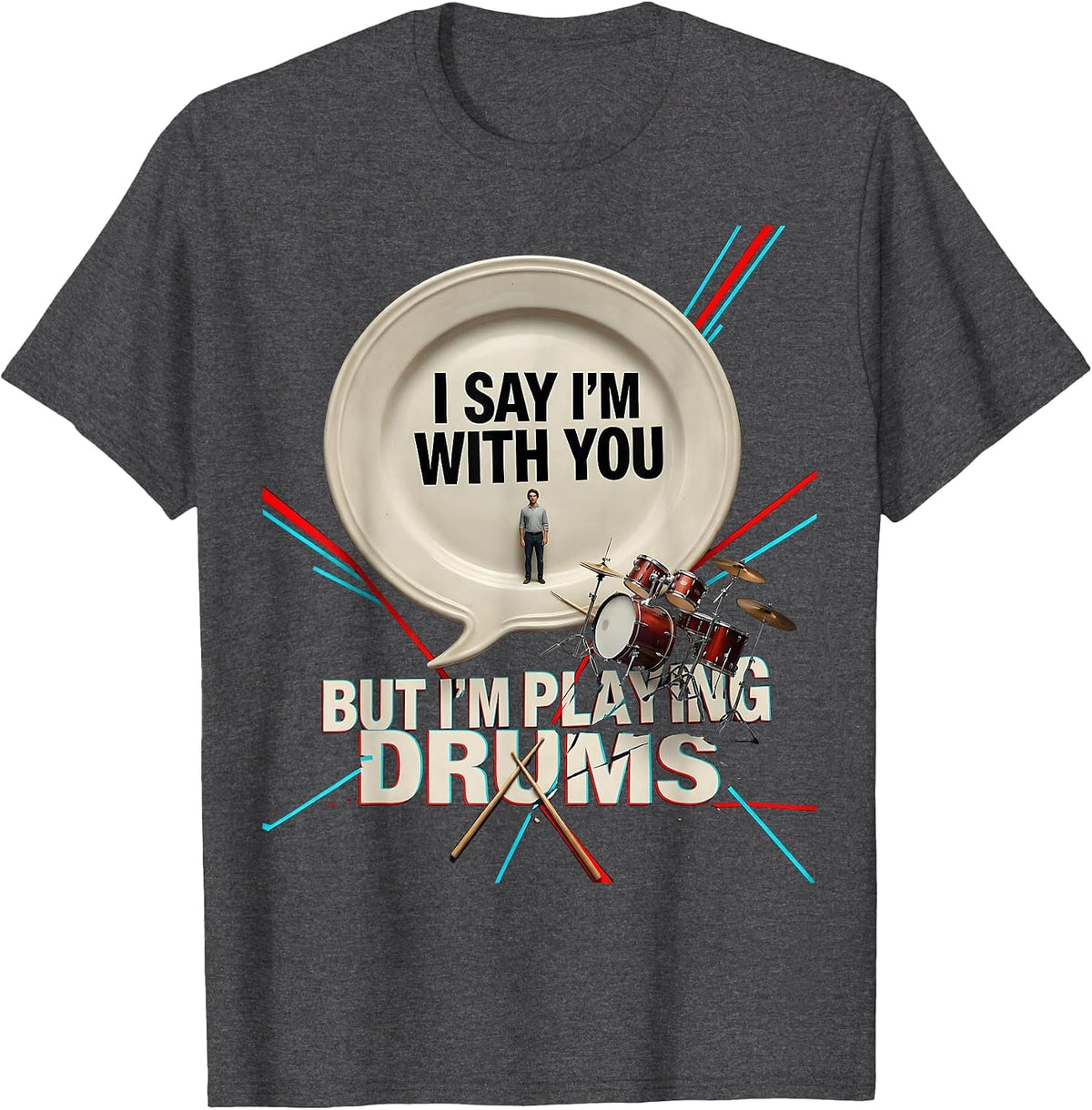 I Say I'm With You, But I'm Playing Drums Funny Drummer T-Shirt - Dark Heather Grey