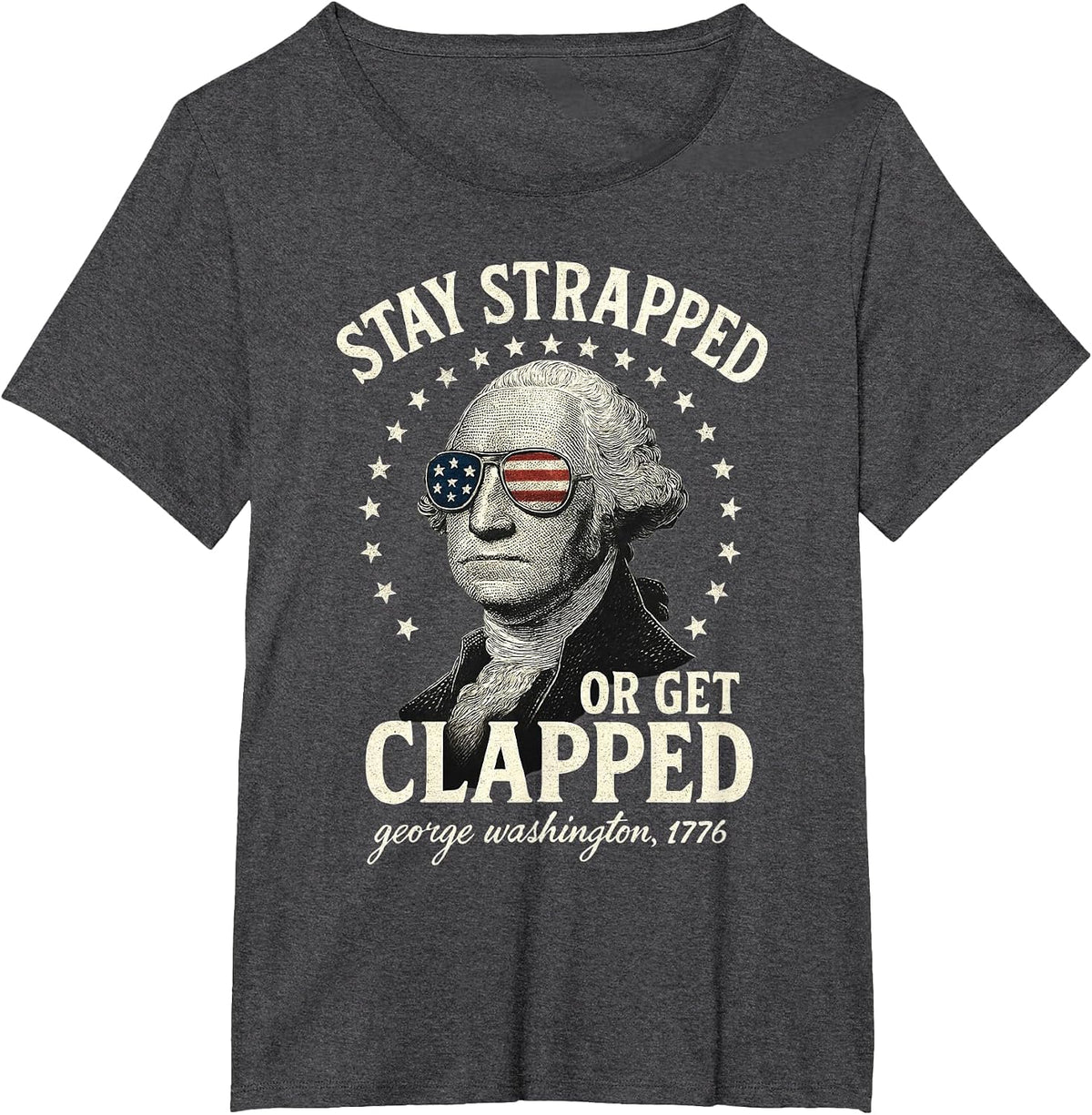 Stay Strapped Or Get Clapped George Washington 4th of July T-Shirt - Dark Heather Grey