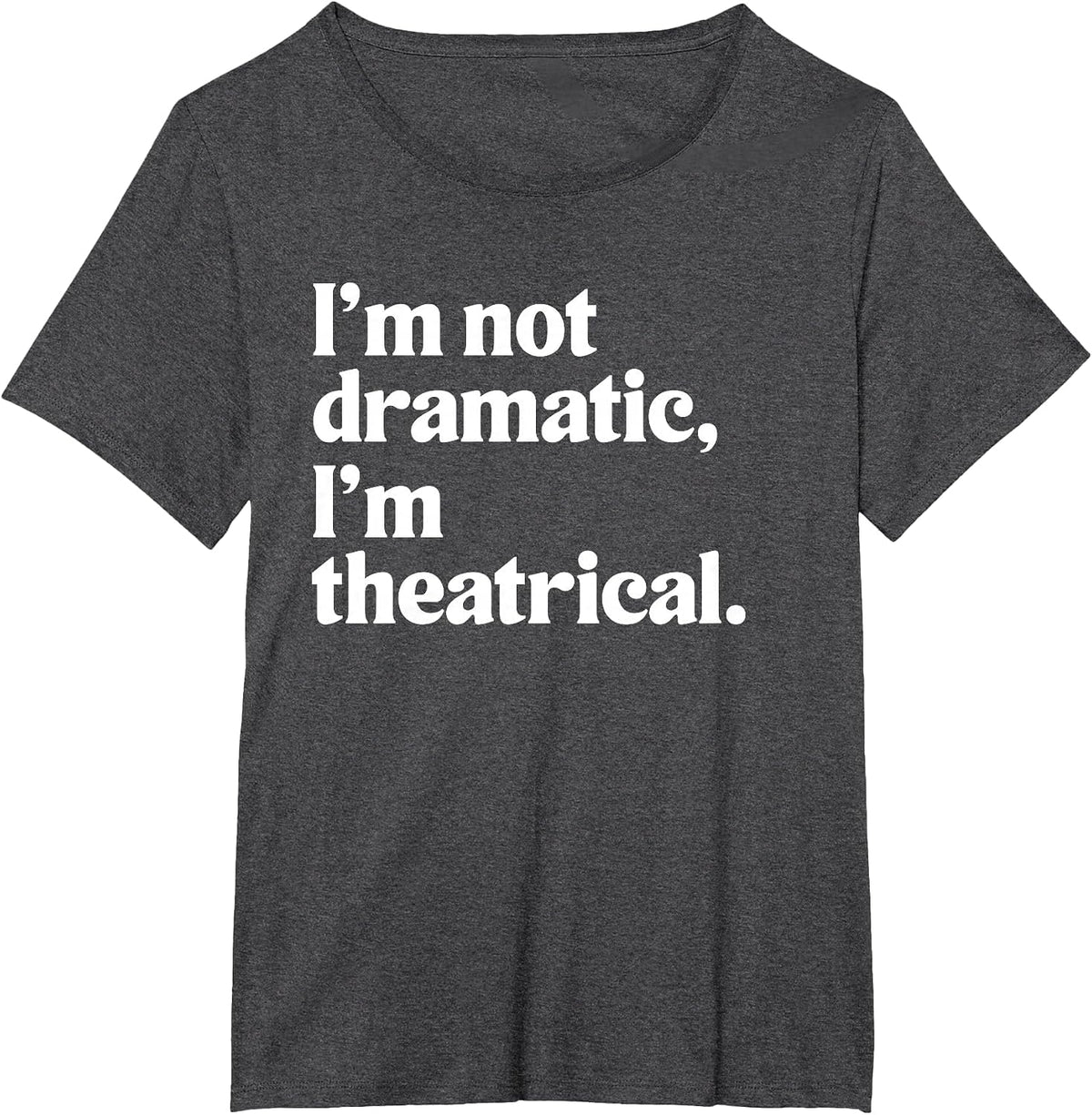 I'm Not Dramatic I'm Theatrical Theatre Funny Acting Actor T-Shirt - Dark Heather Grey