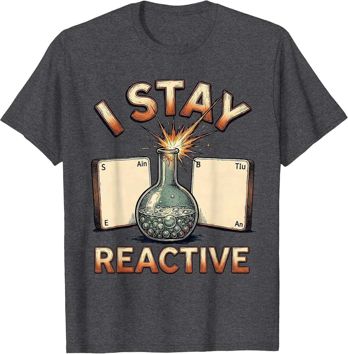 I Stay Reactive Funny Periodic Table Chemistry Nerd Gift T-Shirt - Dark Heather Grey