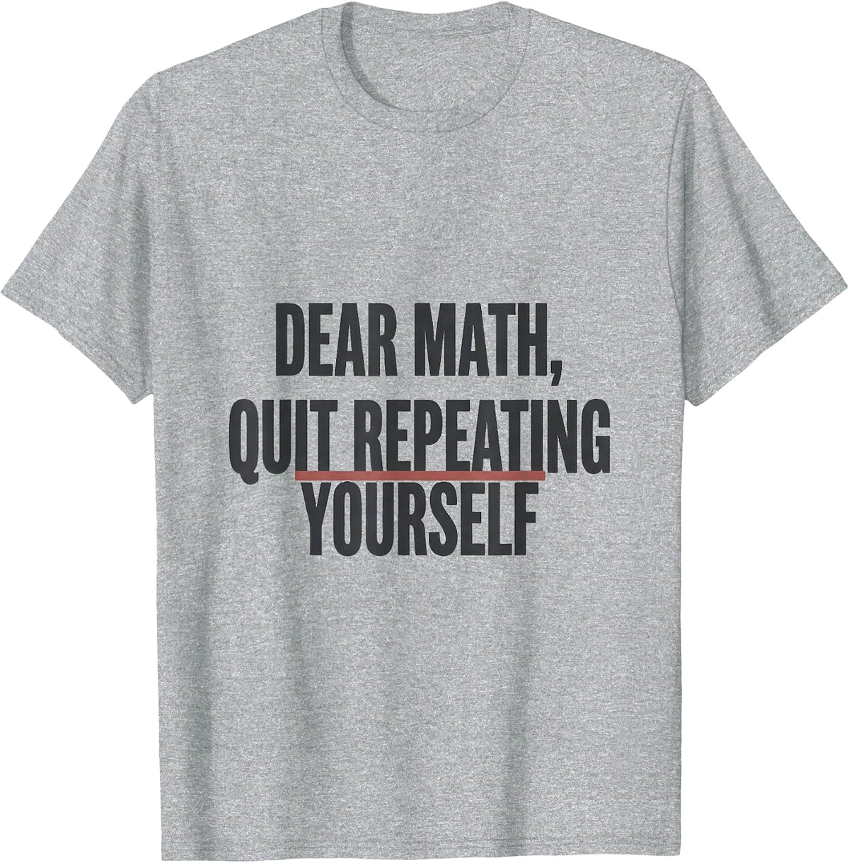 Men's Dear Math, Quit Repeating Yourself Funny Math Teacher Gift T-Shirt - Heather Grey
