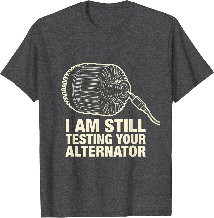 Men's I Am Still Testing Your Alternator Funny Mechanic Auto T-Shirt - Dark Heather Grey