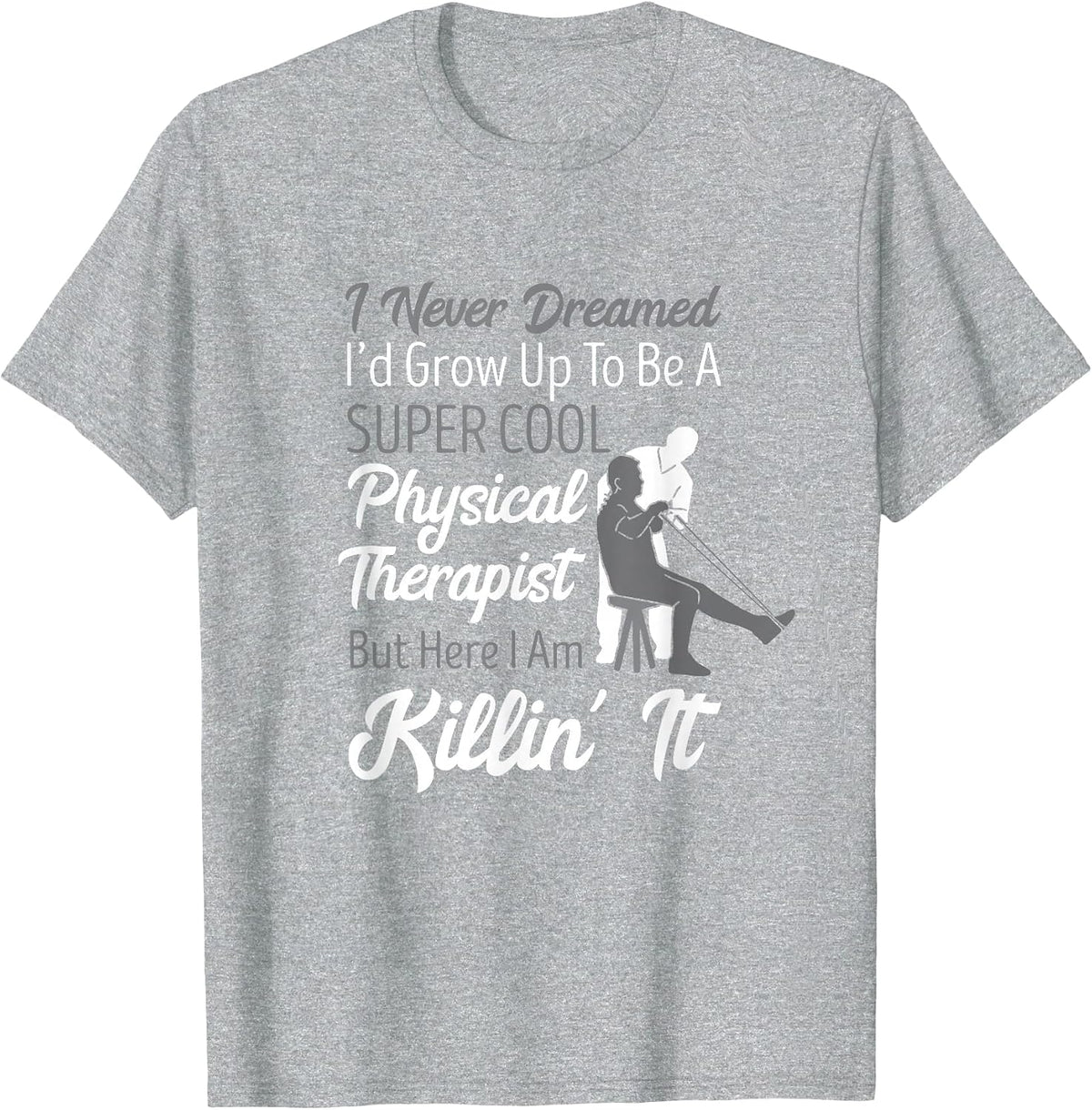 Physical Therapist I Never Dreamed PT Physical Therapy T-Shirt - Heather Grey