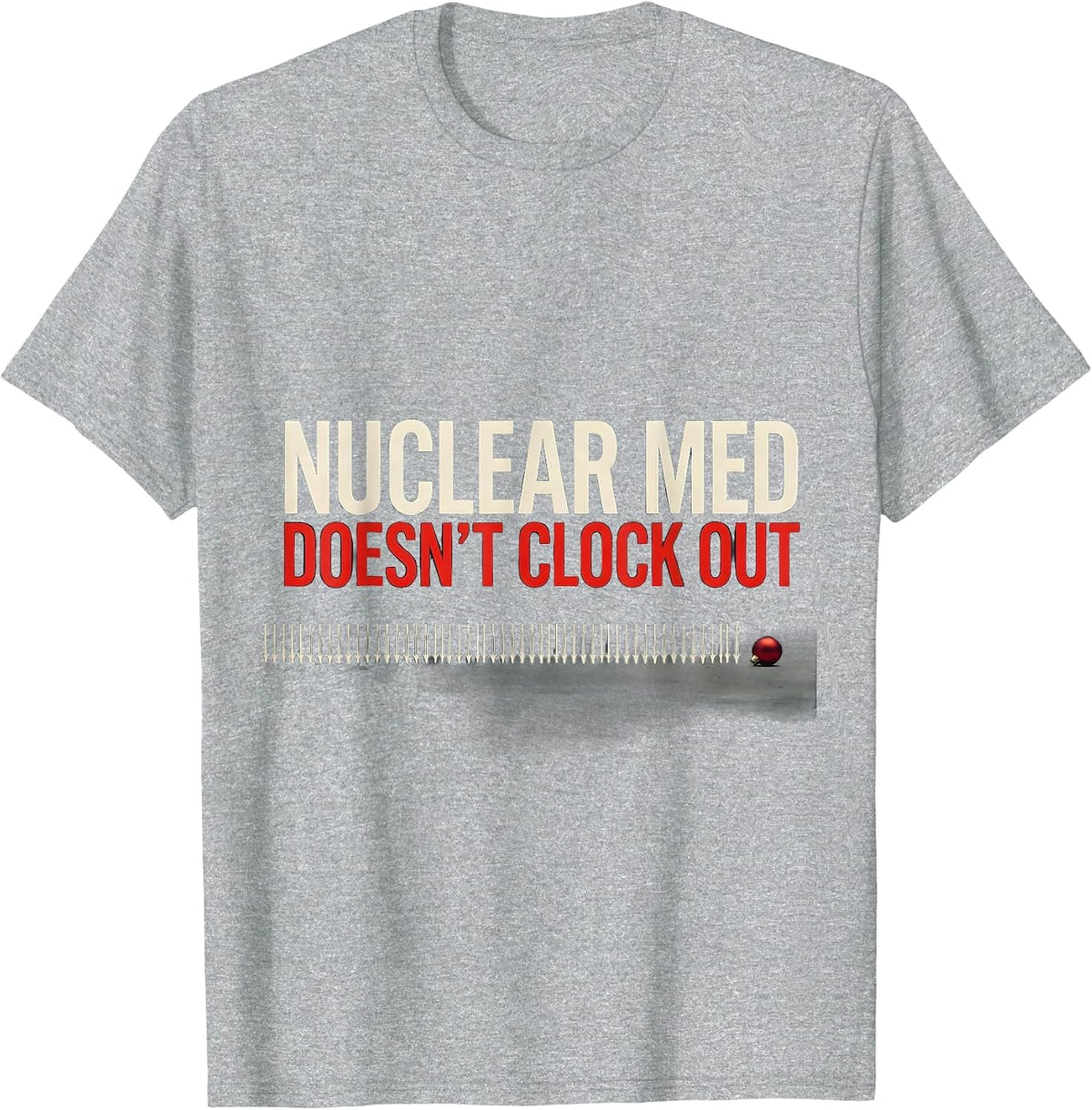 Men's Nuclear Med Doesn't Clock Out Funny Radiology Tech Christmas T-Shirt - Heather Grey