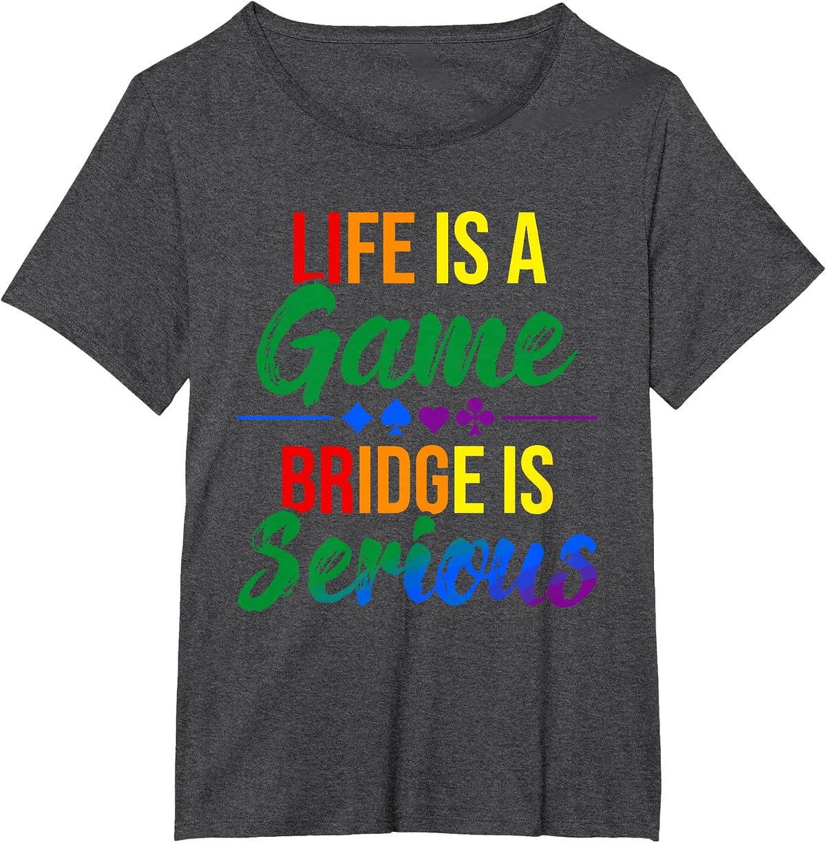 Life is a Game Bridge is Serious Funny Bridge Lover Rainbow T-Shirt - Dark Heather Grey