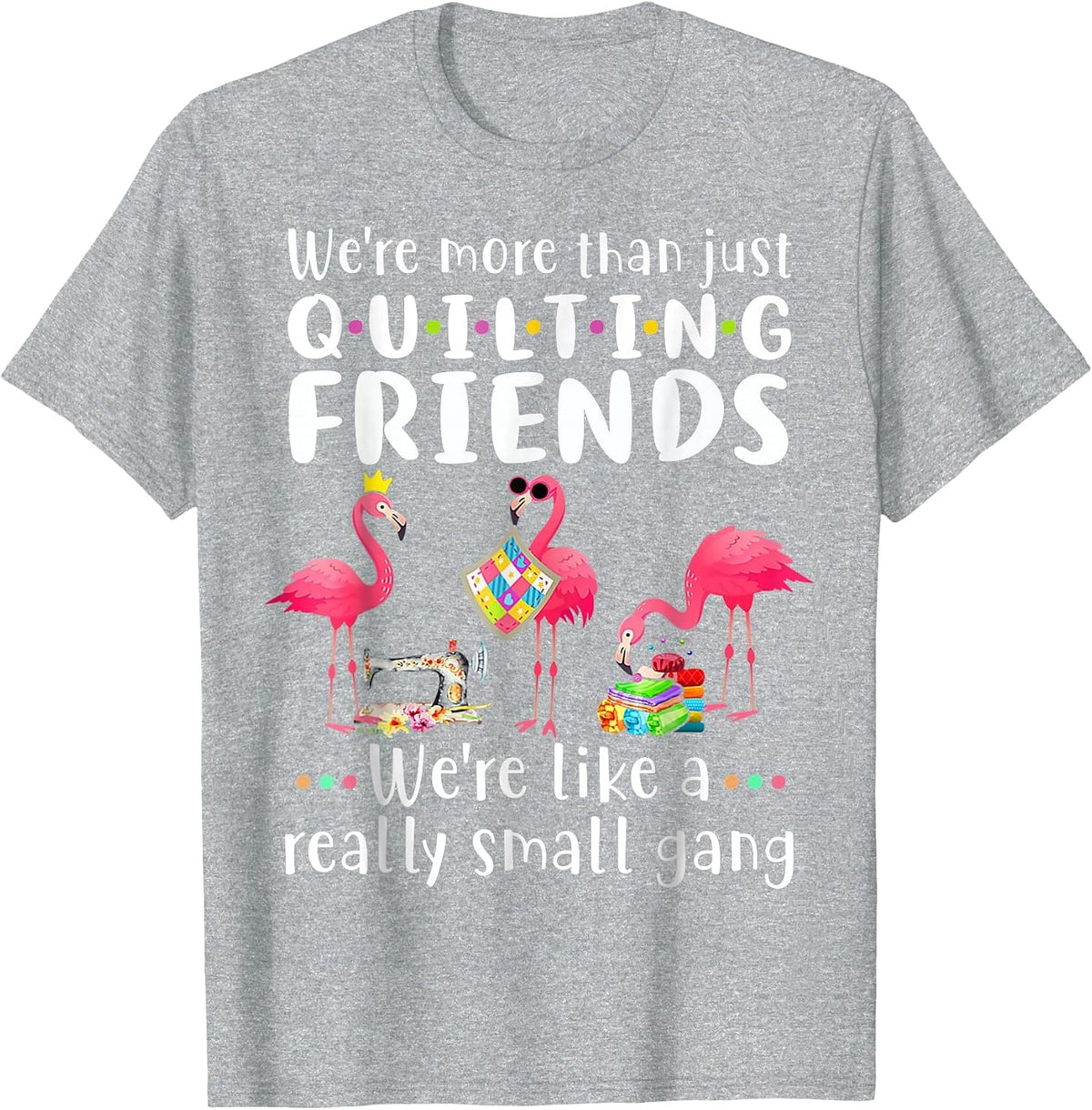 Quilting Flamingo were More Than Just Quilting Friends T-Shirt - Heather Grey