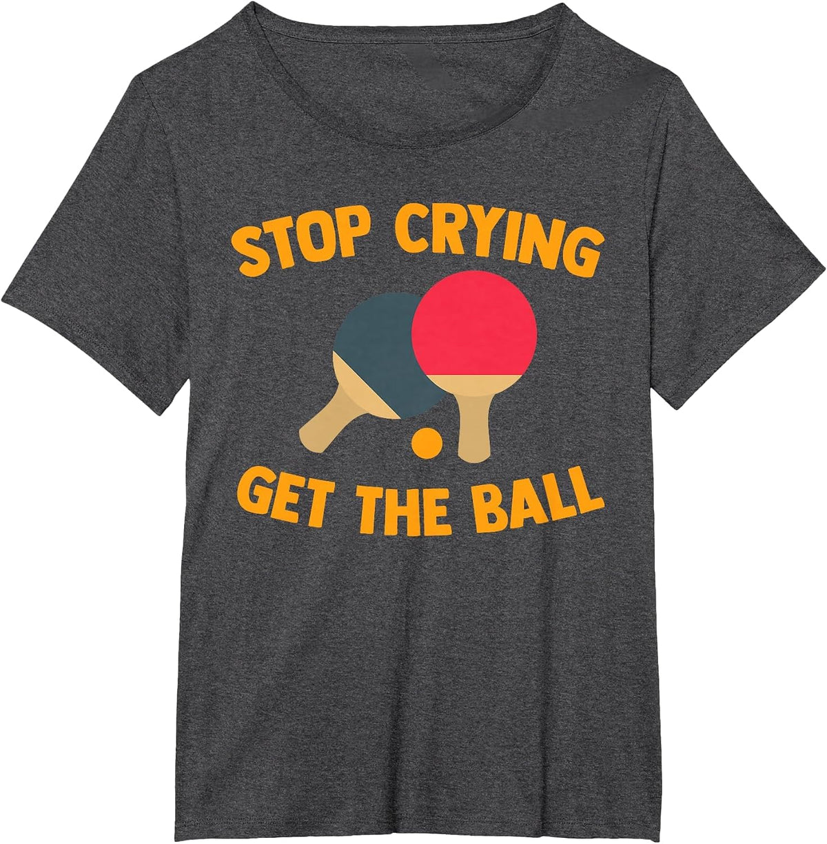 Table Tennis Player Stop Crying Get The Ball Sport Ping Pong T-Shirt - Dark Heather Grey