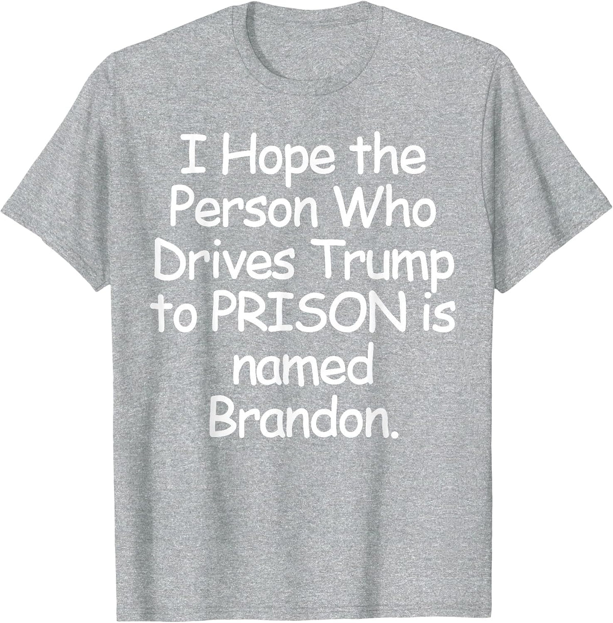 I Hope The Person Who Drives Trump to Prison T-Shirt - Heather Grey