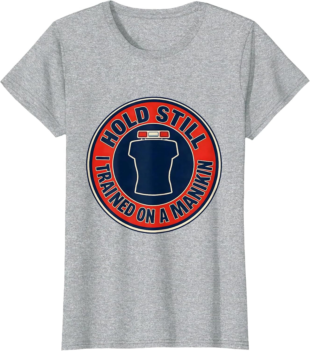 Hold Still I Trained On A Manikin Funny EMT Paramedic Gift T-Shirt - Heather Grey