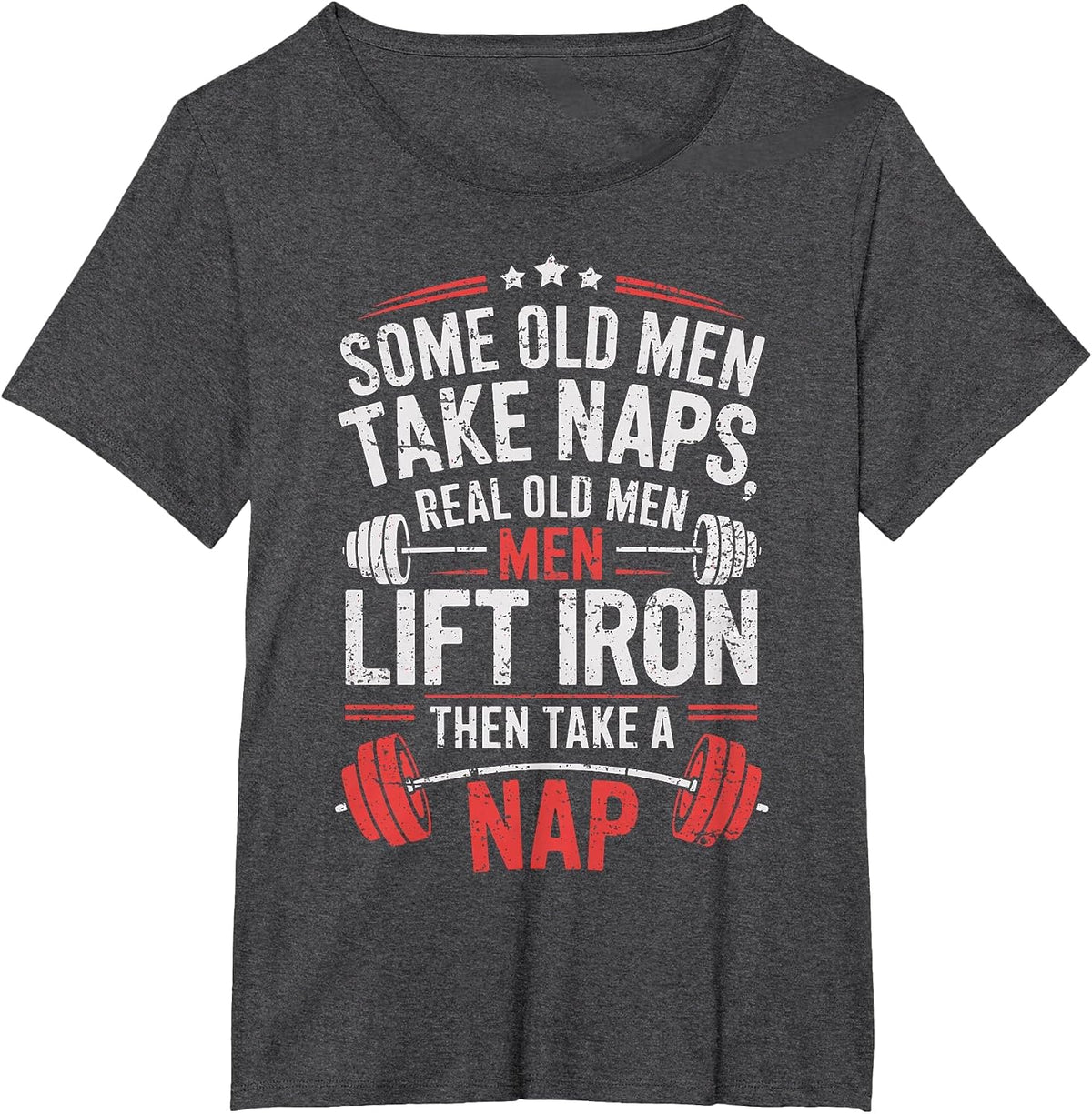 Some Old Men Take Naps Real Old Men Lift Iron Weightlifter T-Shirt - Dark Heather Grey