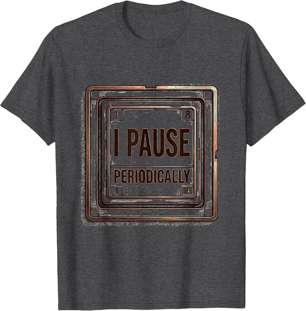 Men's I Pause Periodically Funny Chemistry Science Nerd Humor T-Shirt - Dark Heather Grey