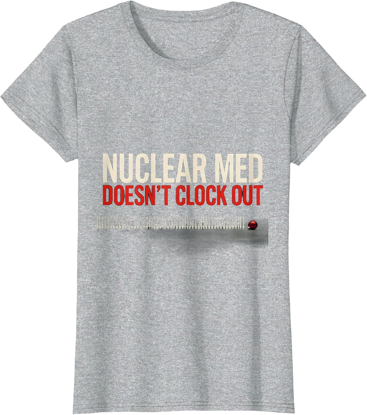 Women's Nuclear Med Doesn't Clock Out Funny Radiology Tech Christmas T-Shirt - Heather Grey