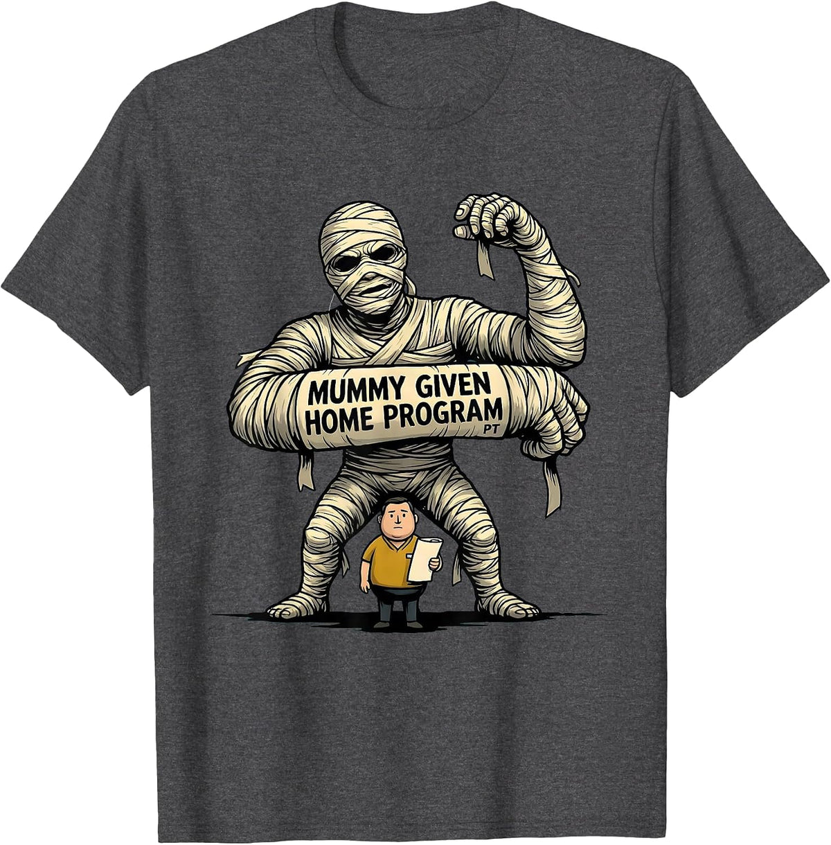 Mummy Given Home Program PT Funny Physical Therapy Halloween T-Shirt - Dark Heather Grey