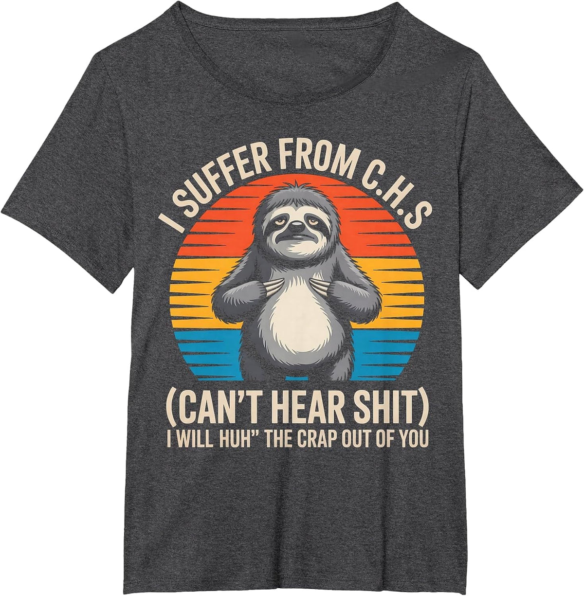 Sloth I Suffer from C.H.S I Will Huh The Crap Out of You T-Shirt - Dark Heather Grey