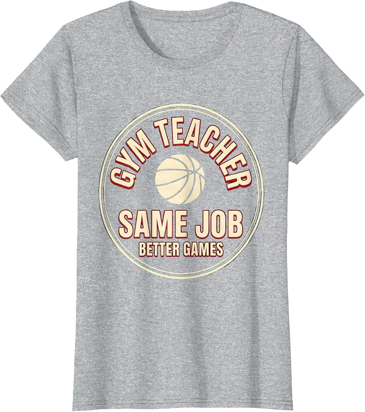 Gym Teacher Same Job Better Games Funny PE Teacher Humor T-Shirt - Heather Grey