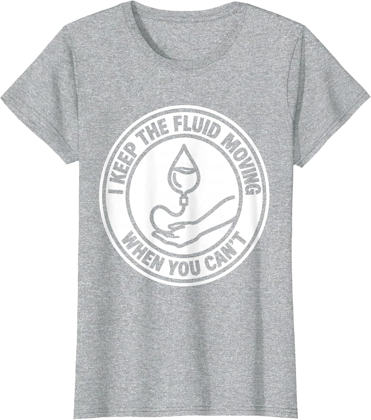I Keep The Fluid Moving When You Can't Funny EMS Paramedic T-Shirt - Heather Grey