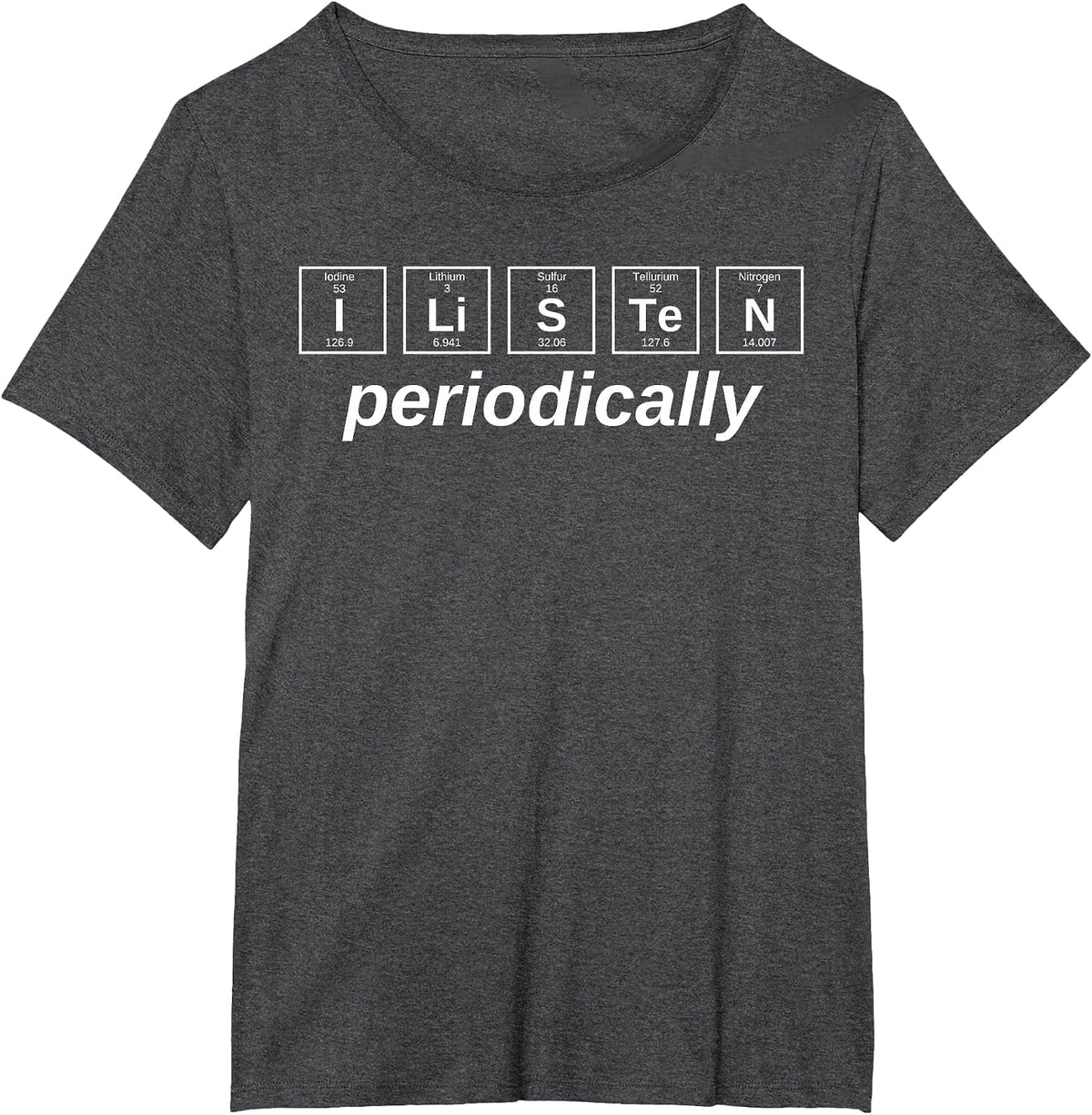 I Listen Periodically Chemistry Lover Science Periodic Table T-Shirt - Dark Heather Grey