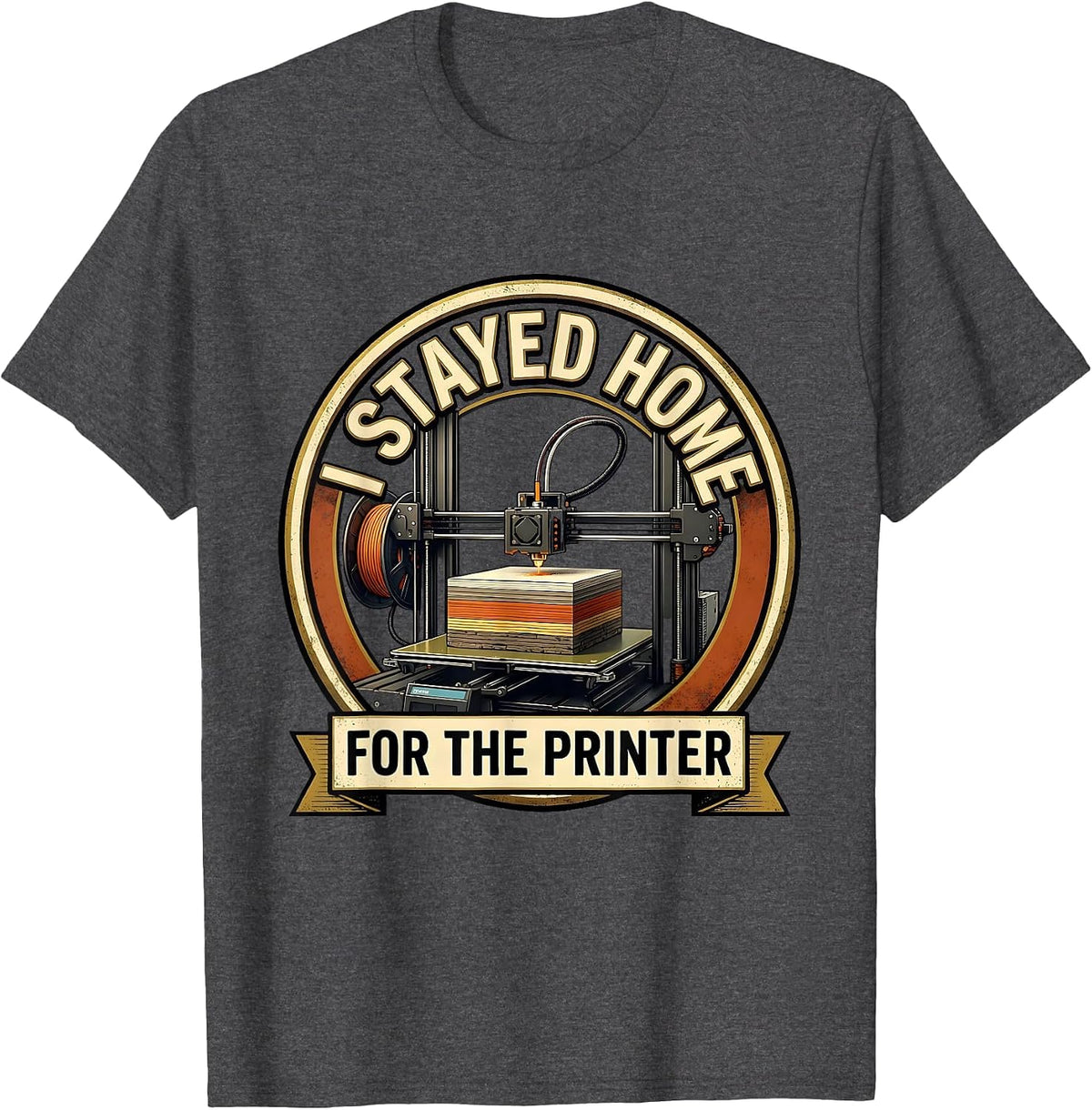 I Stayed Home For The Printer Funny 3D Printing Hobbyist T-Shirt - Dark Heather Grey