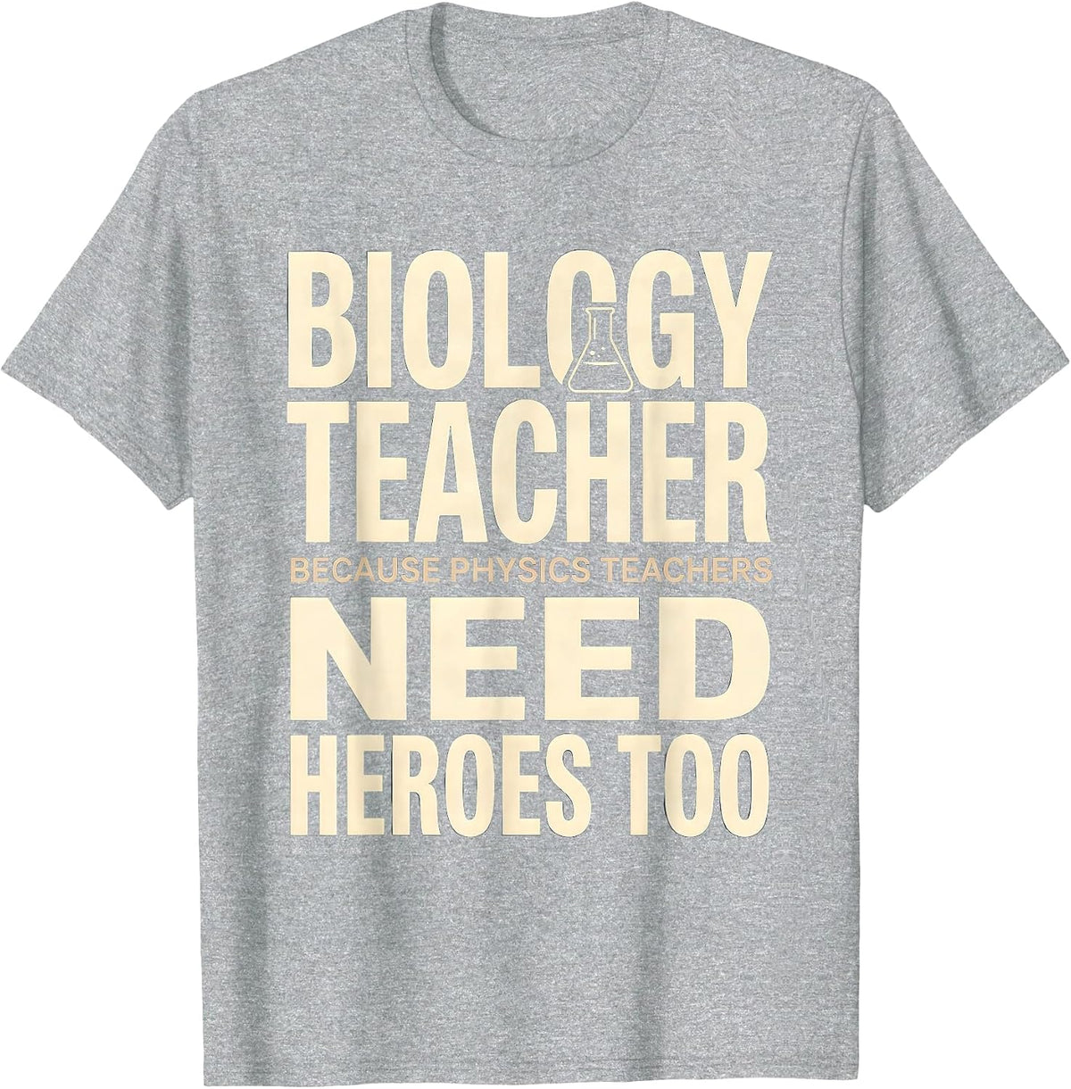 Men's Biology Teacher Because Physics Teachers Need Heroes Too T-Shirt - Heather Grey