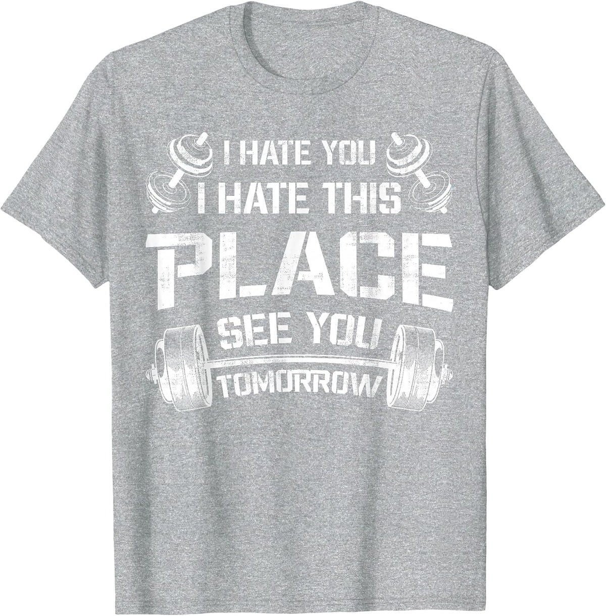 I Hate You This Place See You Tomorrow Funny Gym Tee Workout T-Shirt - Heather Grey