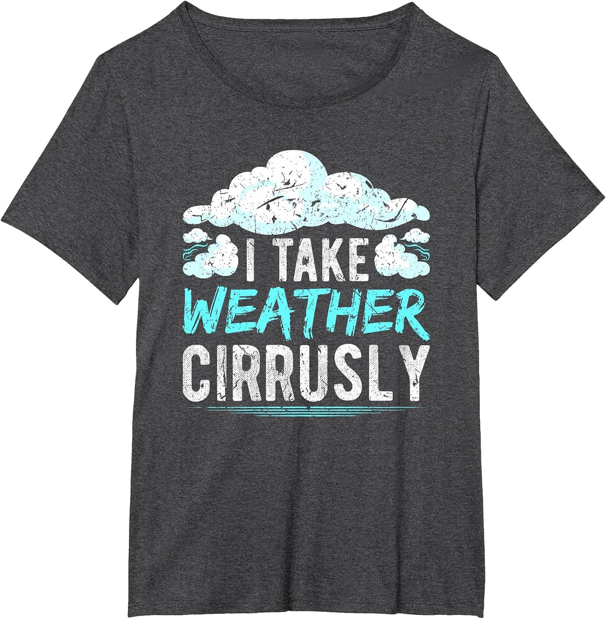 I take Weather cirrusly Global Warming Meteorolog T-Shirt - Dark Heather Grey