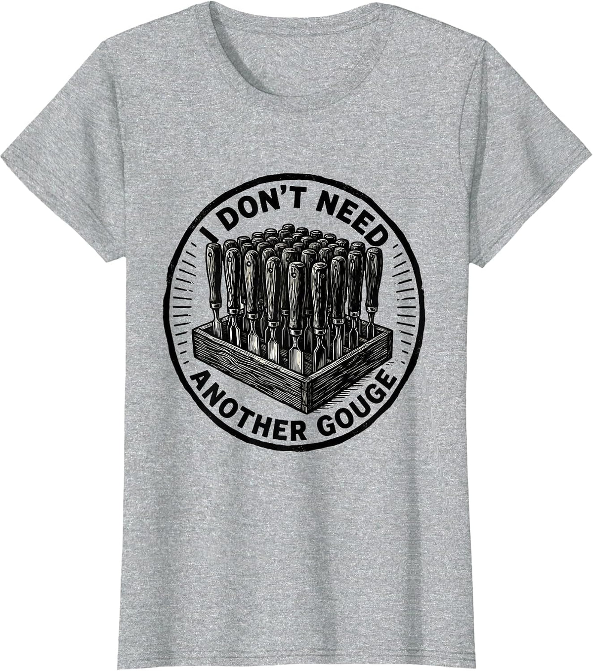 Women's I Don't Need Another Gouge Funny Carpenter Woodworker Dad T-Shirt - Heather Grey