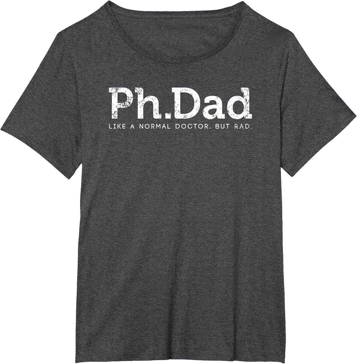 Ph.D Funny Dad Quote - Ph.Dad Like A Normal Doctor But Rad T-Shirt - Dark Heather Grey