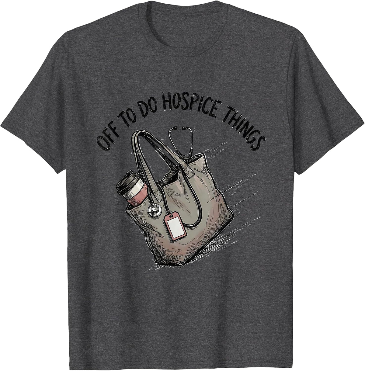 Off To Do Hospice Things Funny Nurse Healthcare Worker T-Shirt - Dark Heather Grey