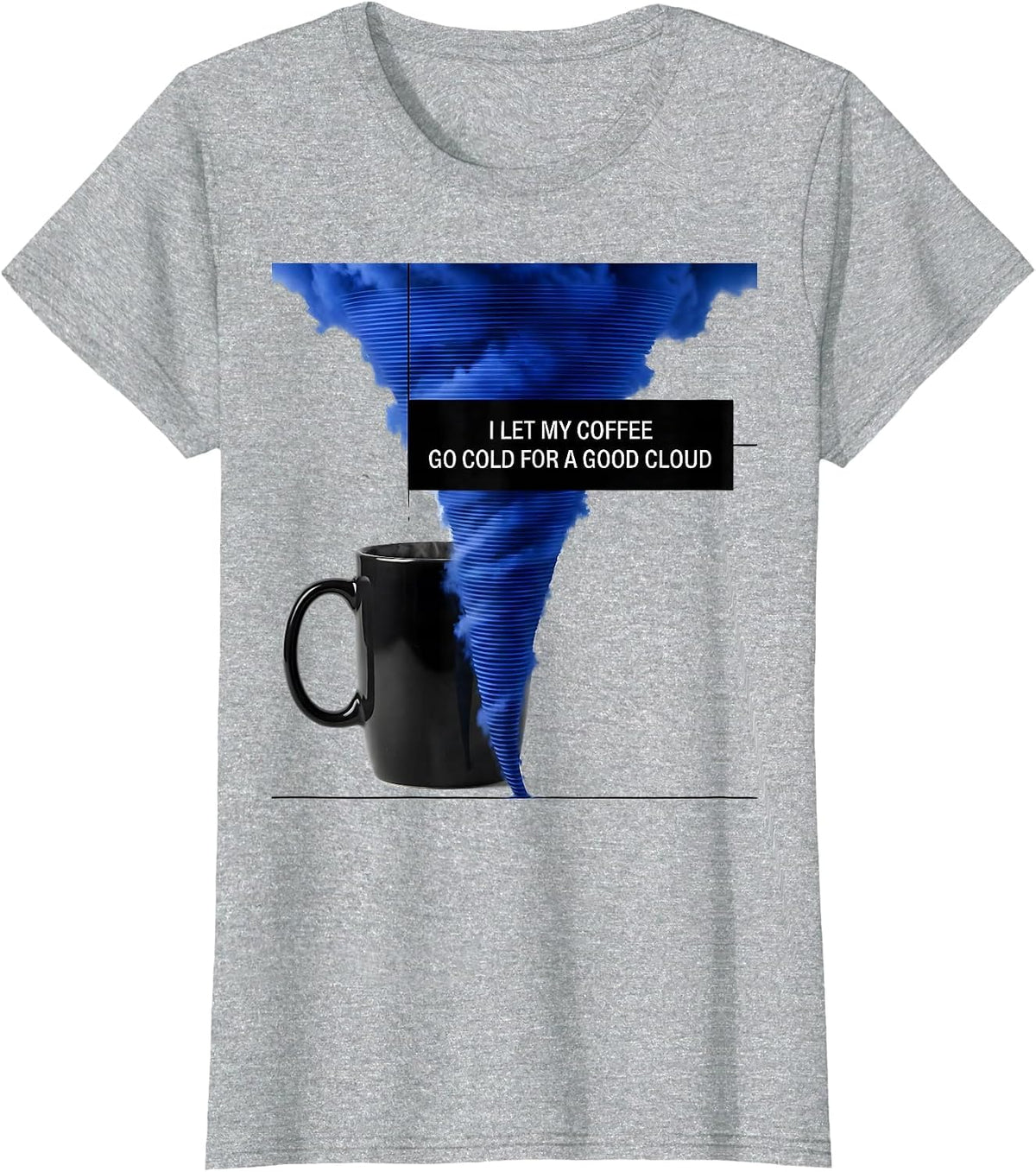 I Let My Coffee Go Cold For A Good Cloud Storm Chaser T-Shirt - Heather Grey