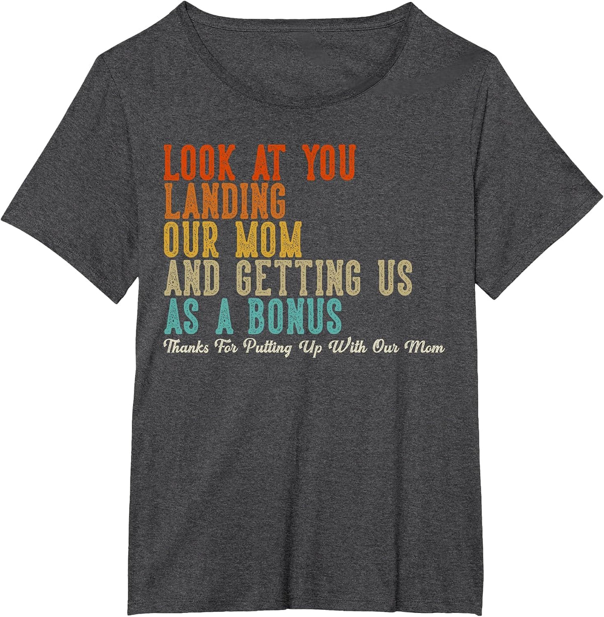 Look At You Landing Our Mom and Getting Us As A Bonus T-Shirt - Dark Heather Grey