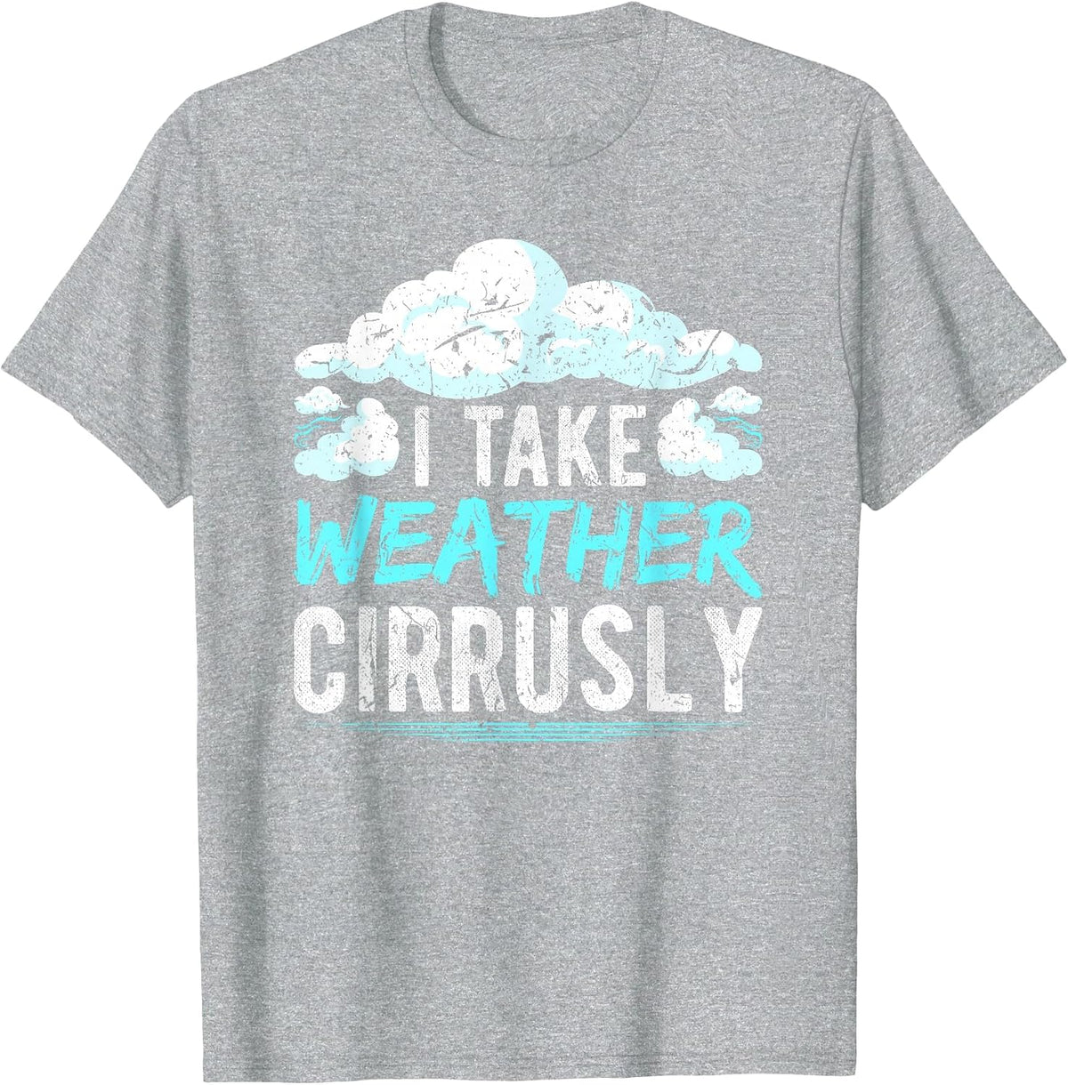 I take Weather cirrusly Global Warming Meteorolog T-Shirt - Heather Grey