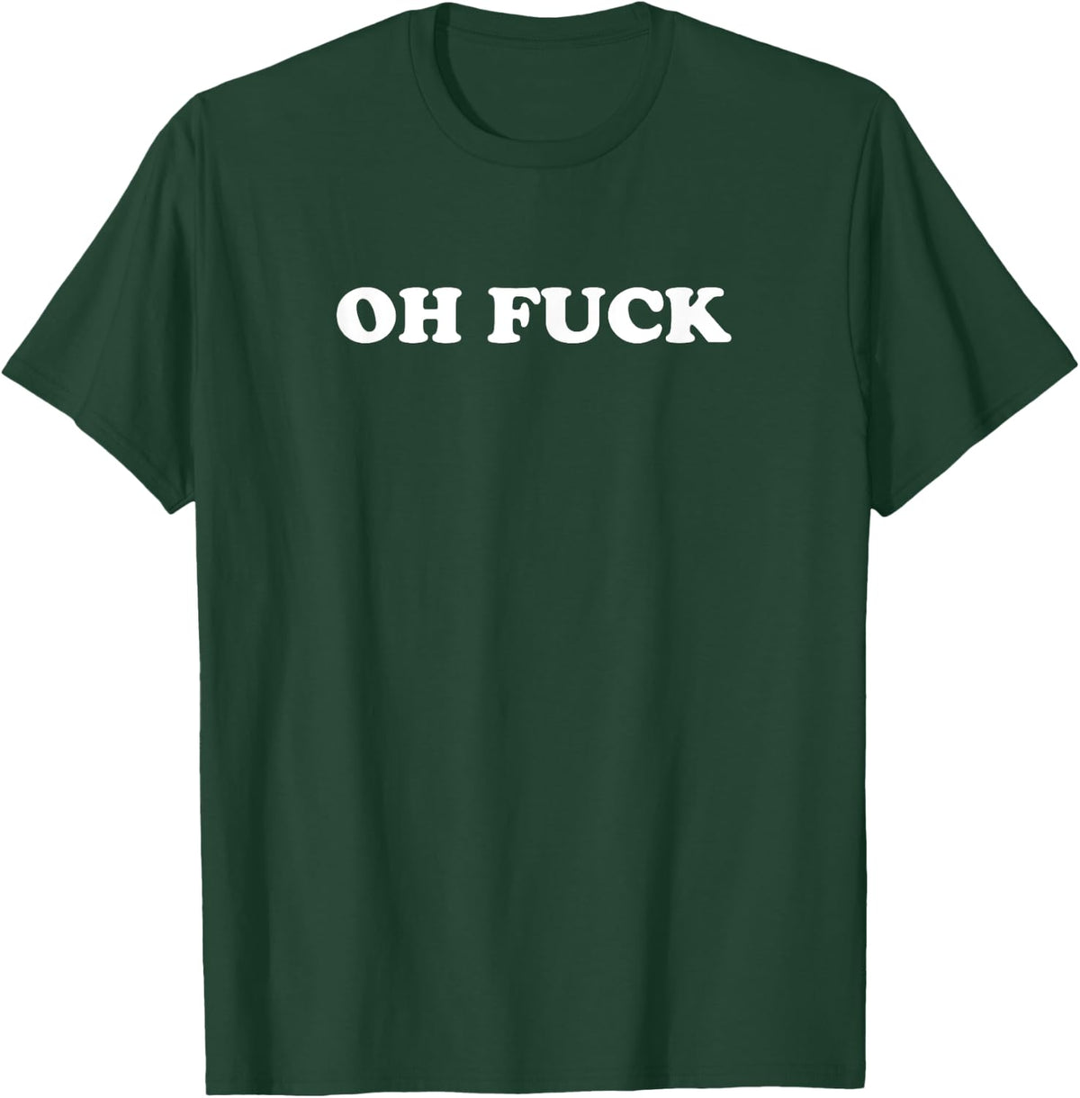 Oh Fuck Shirt T-Shirt - Dark Green