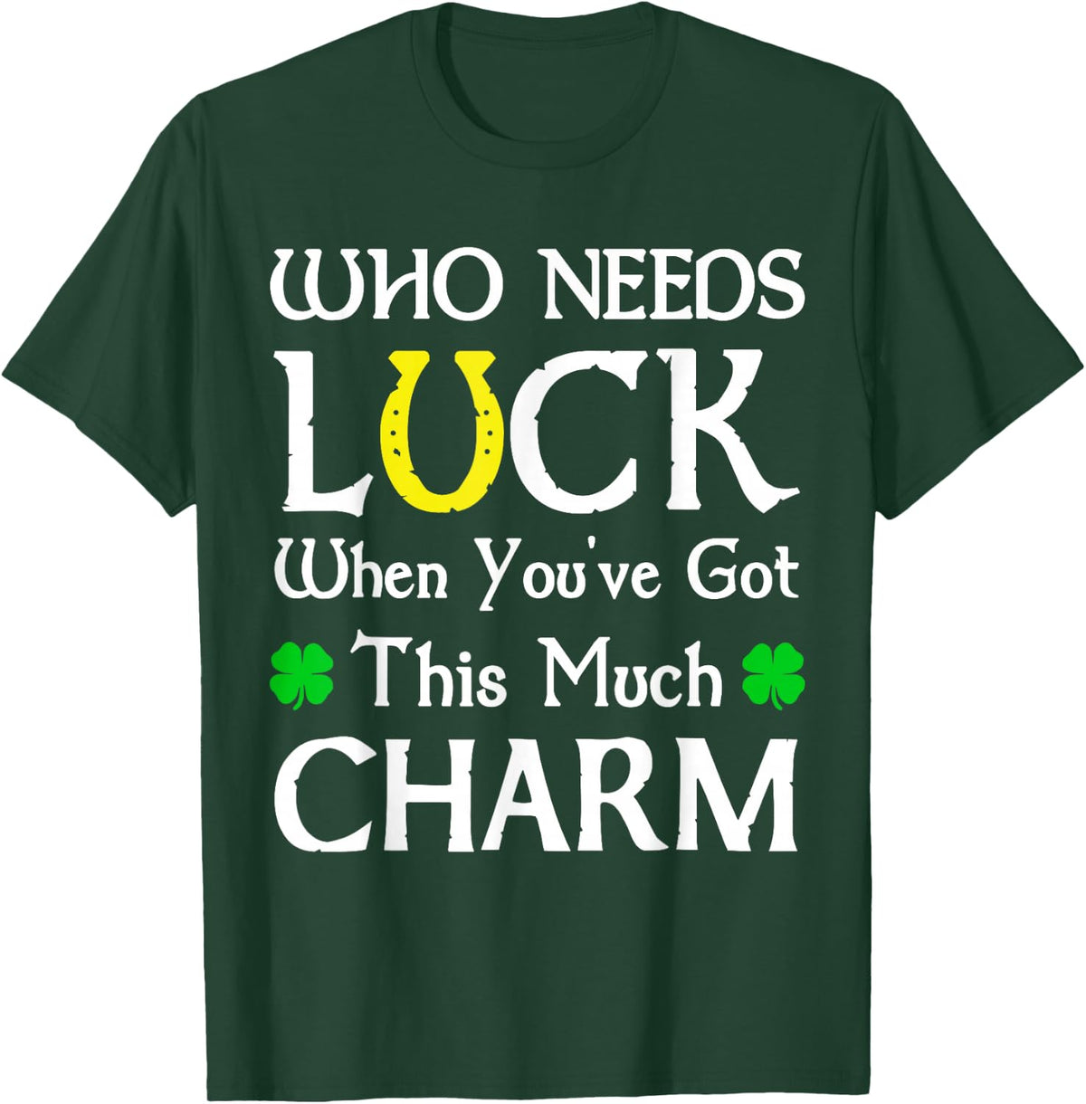 Who Needs Luck When You've Got This Much Charm T-Shirt - Dark Green