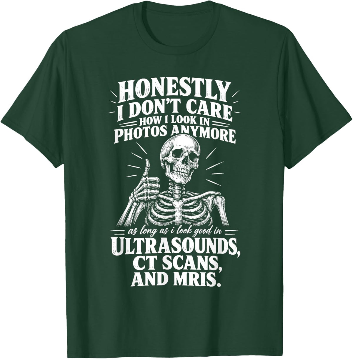 Honestly I Don't Care How I Look in Photos Anymore Skeleton T-Shirt - Dark Green