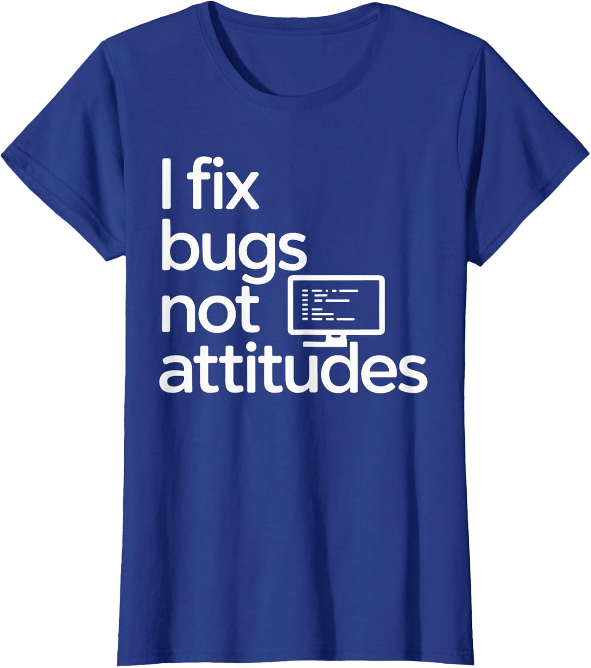 I Fix Bugs Not Attitudes Developer Programmer T-Shirt - Royal Blue