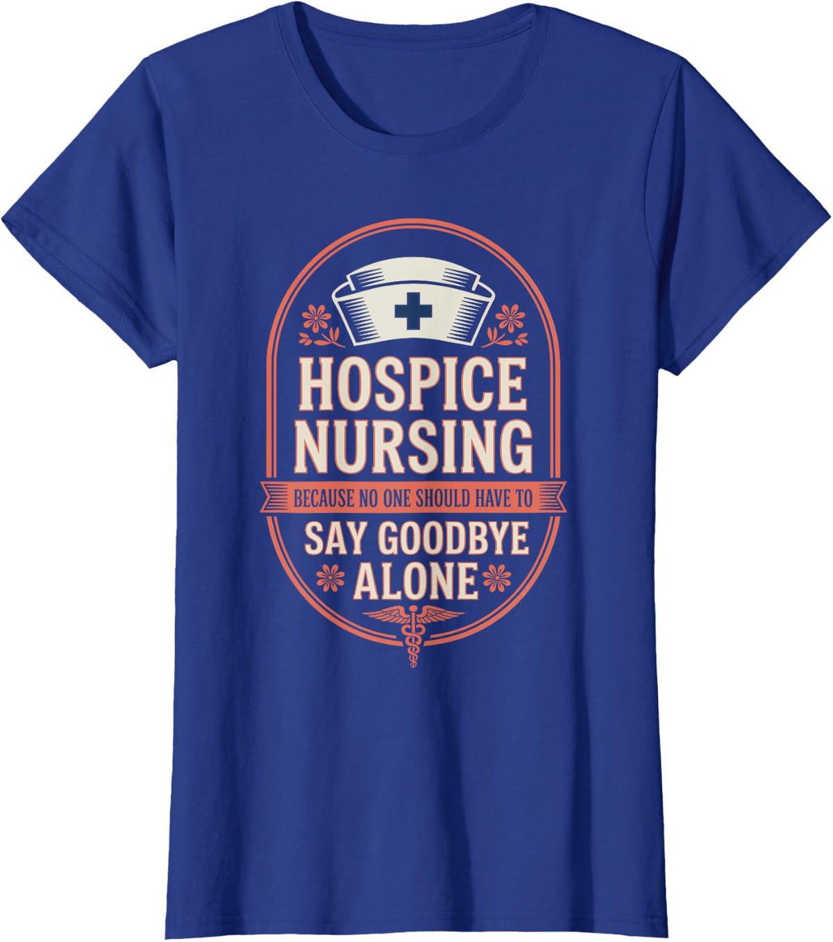 No One Should Have to Say Goodbye Alone Hospice Nurse T-Shirt - Royal Blue