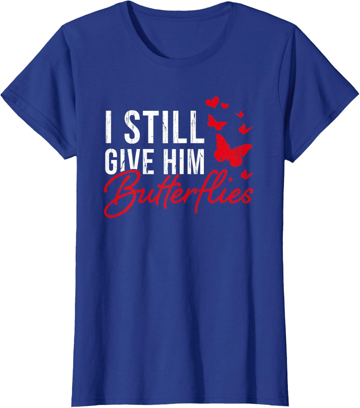 I Still Give Him Butterflies, Funny Valentine Couple T-Shirt - Royal Blue